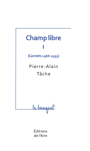 Pierre-Alain Tâche - Champ libre - Tome 1 (Carnets 1968-1993).