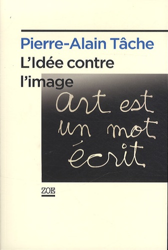 Pierre-Alain Tâche - L'idée contre l'image.