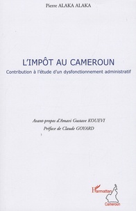 Pierre Alaka Alaka - L'Impôt au Cameroun - Contribution à l'étude d'un dysfonctionnement administratif.