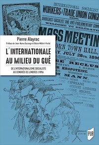 Pierre Alayrac - L'Internationale au milieu du gué - De l'internationale socialiste au congrès de Londres (1896).