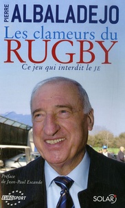 Pierre Albaladejo - Les clameurs du rugby - Ce jeu qui interdit le JE.