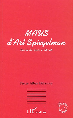 Pierre-Alban Delannoy - Maus D'Art Spiegelman. Bande Dessinee Et Shoah.