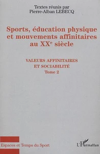 Sport, éducation physique et mouvements affinitaires au XXe siècle, tome 2 : valeurs affinitaires et sociabilité