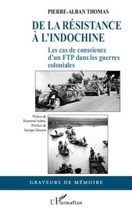 Pierre-Alban Thomas - De la Résistance à l'Indochine - Les cas de conscience d'un FTP dans les guerres coloniales.