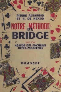 Pierre Albarran et Robert de Nexon - Notre méthode de bridge - Suivi d'un Abrégé des enchères ultra-modernes.