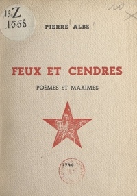Pierre Albe - Feux et cendres - Poèmes et maximes.