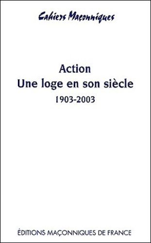 Pierre Albert - Action, une loge en son siècle - 1903-2003.