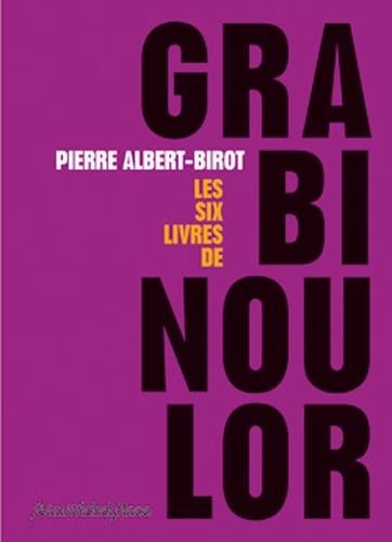 Pierre Albert-Birot - Grabinoulor - Les six livres de Grabinoulor.
