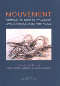 Pierre Albert Castanet et Lenka Stransky - Mouvement - Cinétisme et modèles dynamiques dans la musique et les arts visuels.