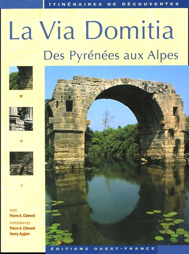 Pierre-Albert Clément - La Via Domitia - Des Pyrénées aux Alpes.