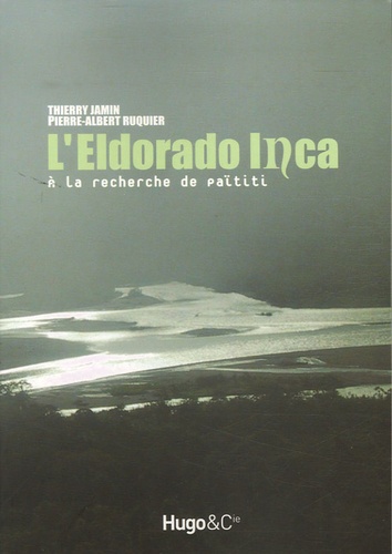 Pierre-Albert Ruquier et Thierry Jamin - L'Eldorado Inca - A la recherche de Païtiti.