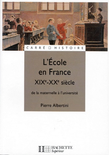 Pierre Albertini - L'Ecole En France Xixeme-Xxeme Siecle. De La Maternelle A L'Universite.