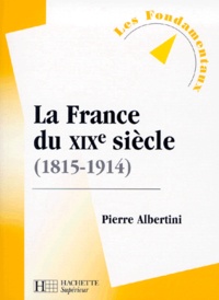 Pierre Albertini - La France du XIXe siècle - 1815-1914.