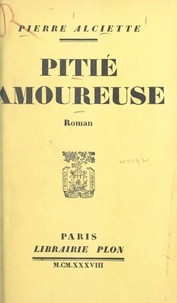 Pierre Alciette - Pitié amoureuse.