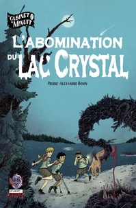 Pierre-Alexandre Bonin et Julien Dallaire-Charest - Le cabinet de minuit  : L’Abomination du lac Crystal.