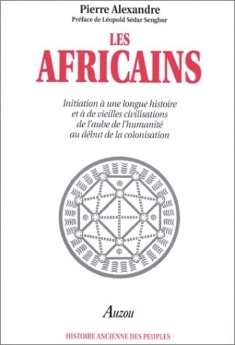 Pierre Alexandre - Les africains - Initiation à une longue histoire et à de vieilles civilisations de l'aube de l'humanité au début de la colonisation.