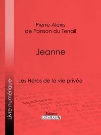 Pierre Alexis de Ponson du Terrail et  Ligaran - Jeanne - Les Héros de La Vie privée.