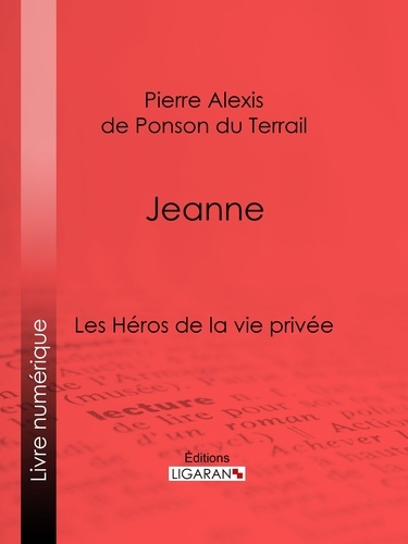 Pierre Alexis de Ponson du Terrail et  Ligaran - Jeanne - Les Héros de La Vie privée.