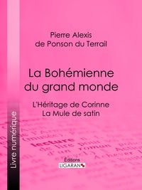 Pierre Alexis de Ponson du Terrail et  Ligaran - La Bohémienne du grand monde - L'Héritage de Corinne ; La Mule de satin.