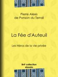 Pierre Alexis de Ponson du Terrail - La Fée d'Auteuil - Les Héros de la vie privée.