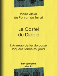 Pierre Alexis de Ponson du Terrail - Le Castel du Diable - L'Anneau de fer du passé – Piqueur Sonne-toujours.