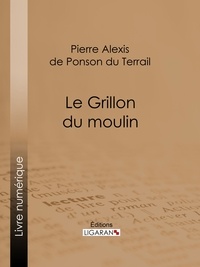 Pierre Alexis de Ponson du Terrail et  Ligaran - Le Grillon du moulin.