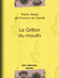 Pierre Alexis de Ponson du Terrail - Le Grillon du moulin.