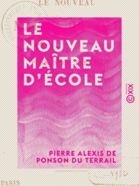 Pierre Alexis de Ponson du Terrail - Le Nouveau Maître d'école.