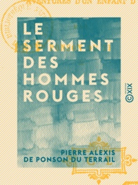 Pierre Alexis de Ponson du Terrail - Le Serment des hommes rouges - Aventures d'un enfant de Paris - Tome II.