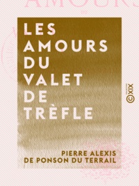 Pierre Alexis de Ponson du Terrail - Les Amours du valet de trèfle - La jeunesse du roi Henri.
