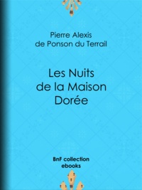 Pierre Alexis de Ponson du Terrail - Les Nuits de la Maison Dorée.