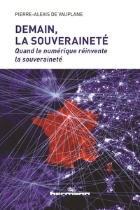 Pierre-Alexis de Vauplane - Demain, la souveraineté - Quand le numérique réinvente la souveraineté.