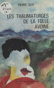 Pierre Alix - Les Thaumaturges de la folle avoine.