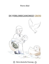 Pierre Alizé - Ds verloregangnige Grosi (Bern-deutsche Fassung).