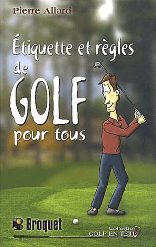 Pierre Allard - Etiquette Et Regles De Golf Pour Tous.