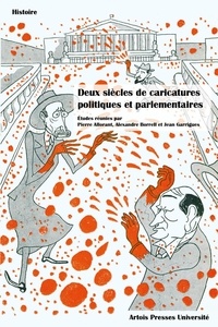 Pierre Allorant et Alexandre Borrell - Deux siècles de caricatures politiques et parlementaires.