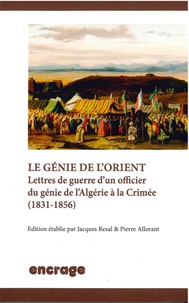 Pierre Allorant - Le génie de l'Orient - Lettres de guerre d'un officier du génie de l'Algérie à la Crimée (1831-1856).