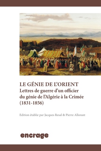 Pierre Allorant - Le génie de l'Orient - Lettres de guerre d'un officier du génie de l'Algérie à la Crimée (1831-1856).