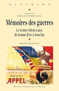 Pierre Allorant et Noëlline Castagnez - Mémoires des guerres - Le Centre-Val-de-Loire, de Jeanne d'Arc à Jean Zay.