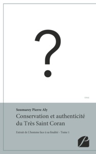 Pierre Aly Soumarey - Conservation et authenticité du Très Saint Coran - Extrait de L'homme face à sa finalité - Tome 1.