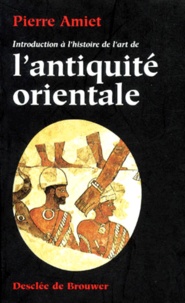 Pierre Amiet - Introduction à l'histoire de l'art de l'antiquité orientale.