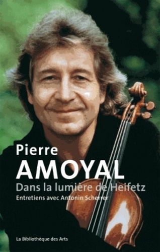 Pierre Amoyal et Antonin Scherrer - Dans la lumière de Heifetz - Entretiens avec Antonin Scherrer.