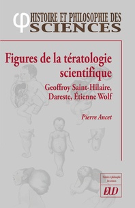 Pierre Ancet - Figures de la tératologie scientifique - Geoffroy Saint-Hillaire, Dareste, Etienne Wolff.