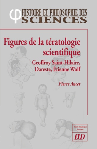 Pierre Ancet - Figures de la tératologie scientifique - Geoffroy Saint-Hillaire, Dareste, Etienne Wolff.