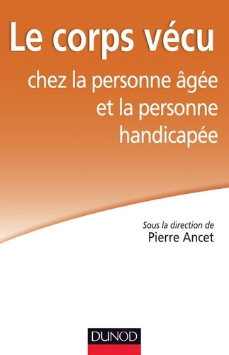 Pierre Ancet - Le corps vécu chez la personne âgée et la personne handicapée.