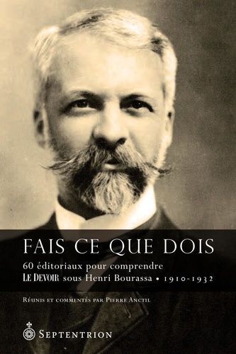 Pierre Anctil - Fais ce que dois - 60 éditoriaux pour comprendre Le Devoir sous Henri Bourassa (1910-1932).