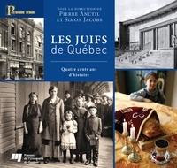 Pierre Anctil et Simon Jacobs - Les Juifs de Québec - Quatre cents ans d'histoire.