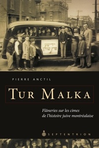 Pierre Anctil - Tur Malka - Flâneries sur les cimes de l'histoire juive montréalaise.