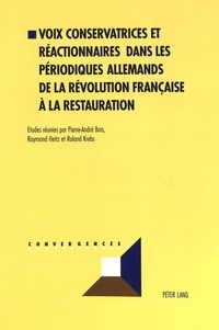 Pierre-André Bois - VOIX CONSERVATRICES ET REACTIONNAIRES DANS LES PERIODIQUES ALLEMANDS DE LA REVOLUTION FRANCAISE A LA RESTAURATION.