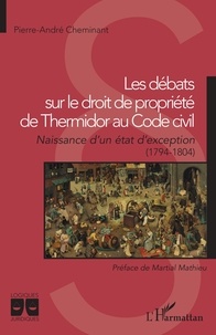 Pierre-André Cheminant - Les débats sur le droit de propriété de Thermidor au Code civil - Naissance d'un état d'exception (1794-1804).
